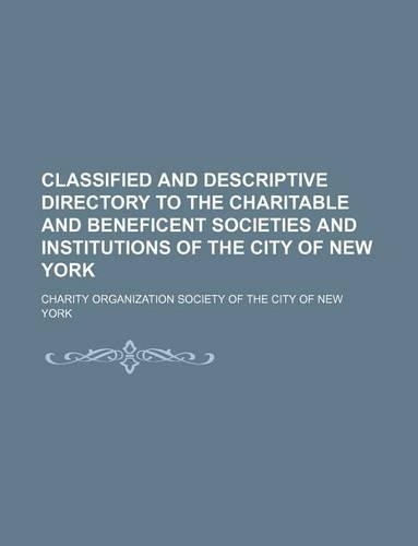 Classified and Descriptive Directory to the Charitable and Beneficent Societies and Institutions of the City of New York