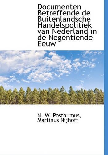 Documenten Betreffende de Buitenlandsche Handelspolitiek Van Nederland in de Negentiende Eeuw: (Dutch)