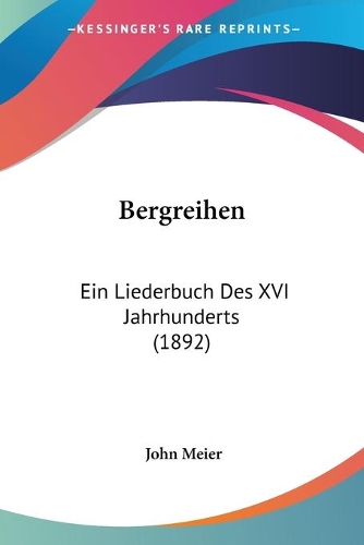 Bergreihen: Ein Liederbuch Des XVI Jahrhunderts (1892)(German)