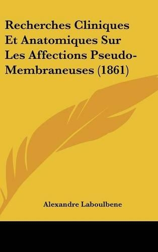 Recherches Cliniques Et Anatomiques Sur Les Affections Pseudo-Membraneuses (1861)