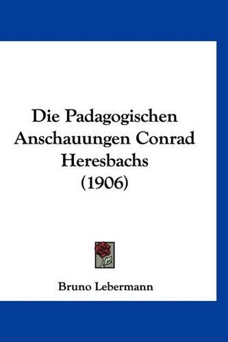 Die Padagogischen Anschauungen Conrad Heresbachs (1906)