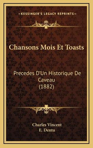 Chansons Mois Et Toasts: Precedes D'Un Historique De Caveau (1882)(French)