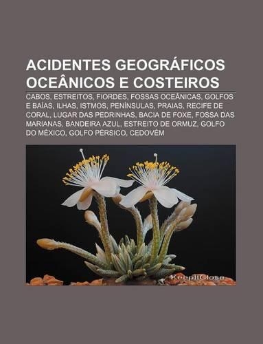 Acidentes Geograficos Oceanicos E Costeiros: Cabos, Estreitos, Fiordes, Fossas Oceanicas, Golfos E Baias, Ilhas, Istmos, Peninsulas, Praias(Portuguese)