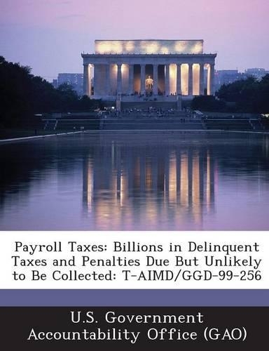 Payroll Taxes: Billions in Delinquent Taxes and Penalties Due But Unlikely to Be Collected: T-Aimd/Ggd-99-256(English)