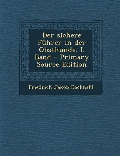 Der Sichere Fuhrer in Der Obstkunde. I. Band - Primary Source Edition