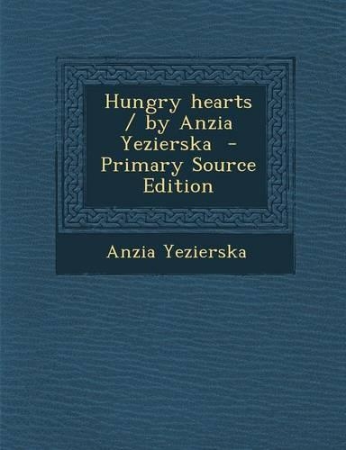 Hungry Hearts / By Anzia Yezierska - Primary Source Edition