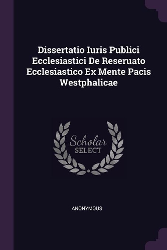 Dissertatio Iuris Publici Ecclesiastici de Reseruato Ecclesiastico Ex Mente Pacis Westphalicae