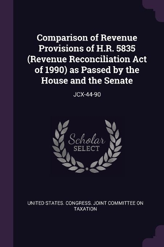 Comparison of Revenue Provisions of H.R. 5835 (Revenue Reconciliation Act of 1990) as Passed by the House and the Senate