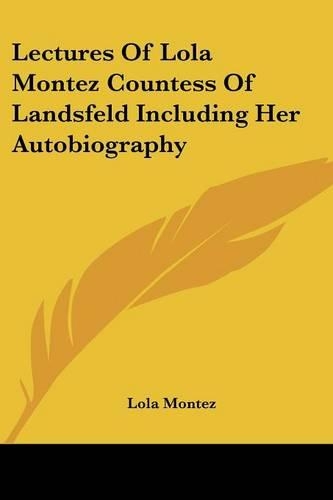 Lectures Of Lola Montez Countess Of Landsfeld Including Her Autobiography