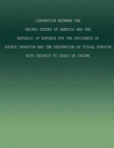 Convention between the United States of America and the Republic of Estonia for the Avoidance of Double Taxation and the Prevention of Fiscal Evasion with Respect to Taxes on Income
