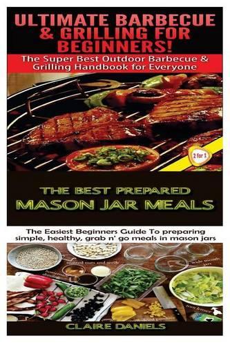 Ultimate Barbecue and Grilling for Beginners & The Best Prepared Mason Jar Meals: (English)