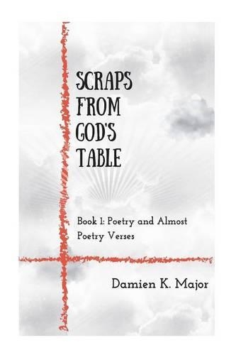 Scraps From God's Table: Book 1 Poetry and almost Poetry Verses(English)