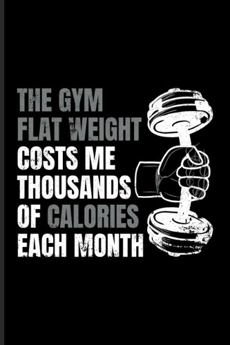 The Gym Flat Weight Costs Me Thousand Of Calories Each Month