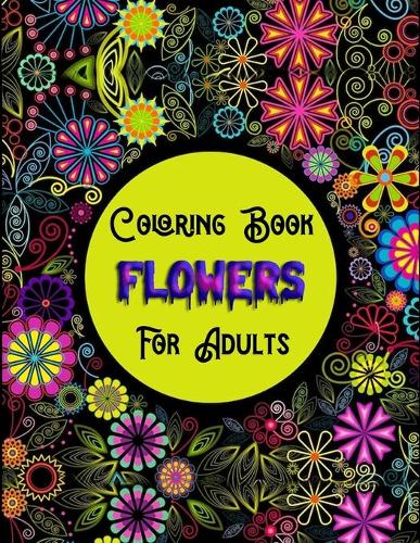 Coloring Book Flowers For Adults: Awesome 100+ Adult Coloring Book Featuring Exquisite Flower Bouquets and Arrangements for Stress Relief and Relaxation