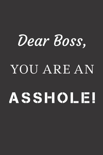 Dear Boss, You are an Asshole!: Blank Lined Journal to Write in For Work or Office Funny Notebooks for Adults