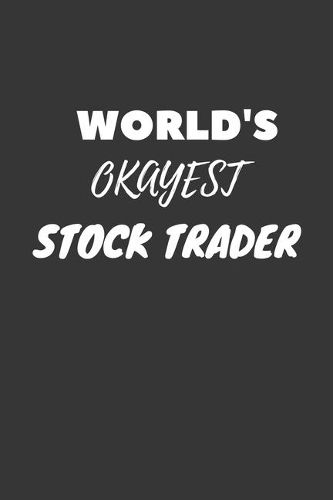World's Okayest Stock Trader Notebook: Lined Journal, 120 Pages, 6 x 9, Funny Dream Job, Starting New Career Gag Gift Journal Matte Finish