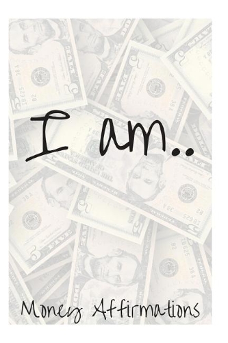 I Am....: Money Affirmations