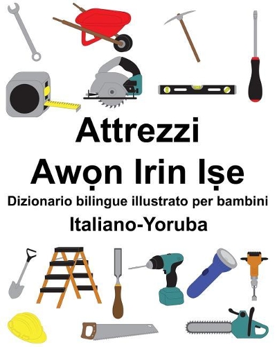 Italiano-Yoruba Attrezzi/Aw&#7885;n Irin I&#7779;e Dizionario bilingue illustrato per bambini