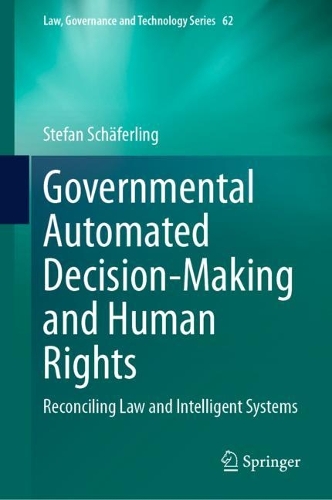Governmental Automated Decision-Making and Human Rights: Reconciling Law and Intelligent Systems(62 Law, Governance and Technology Series)