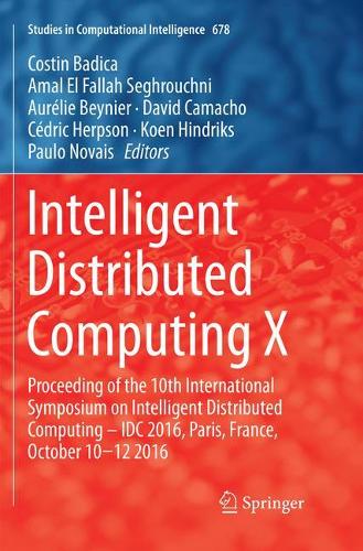 Intelligent Distributed Computing X: Proceedings of the 10th International Symposium on Intelligent Distributed Computing – IDC 2016, Paris, France, October 10-12 2016(678 Studies in Computational Intelligence)