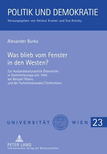 Was Blieb Vom Fenster in Den Westen?: Zur Auslandskulturpolitik Oesterreichs in Ostmitteleuropa Seit 1945 Am Beispiel Polens Und Der Tschechoslowakei/Tschechiens(23 Politik Und Demokratie)