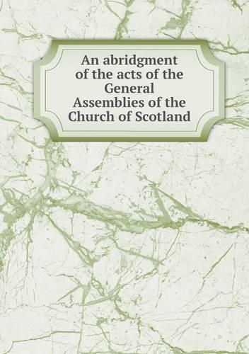 An abridgment of the acts of the General Assemblies of the Church of Scotland