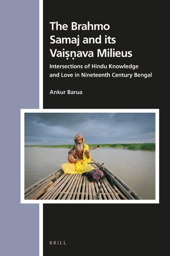 Brahmo Samaj and Its Vai&#7779;&#7751;ava Milieus: Intersections of Hindu Knowledge and Love in Nineteenth Century Bengal