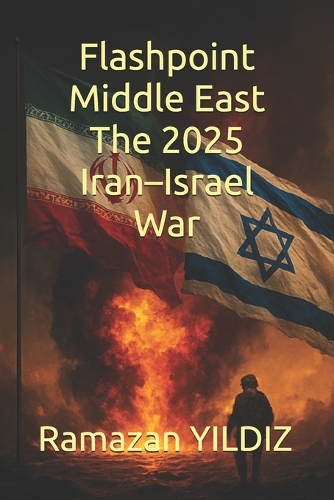 Flashpoint Middle East The 2025 Iran-Israel War