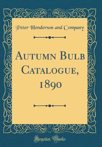 Autumn Bulb Catalogue, 1890 (Classic Reprint)