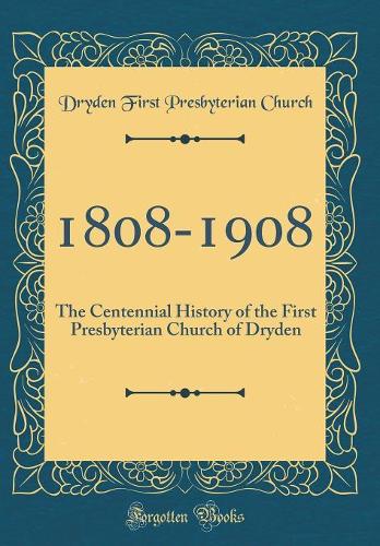 1808-1908: The Centennial History of the First Presbyterian Church of Dryden (Classic Reprint)