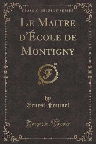 Le Maitre d'École de Montigny (Classic Reprint)