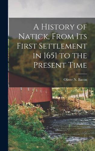 A History of Natick, From its First Settlement in 1651 to the Present Time