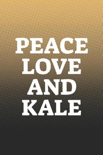 Peace Love And Kale: Funny Sayings on the cover Journal 104 Lined Pages for Writing and Drawing, Everyday Humorous, 365 days to more Humor & Happiness Year Long Journal 