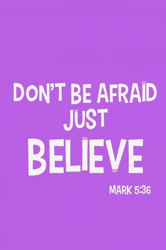 Don't Be Afraid Just Believe - Mark 5