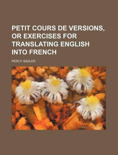 Petit Cours de Versions, or Exercises for Translating English Into French: (English)