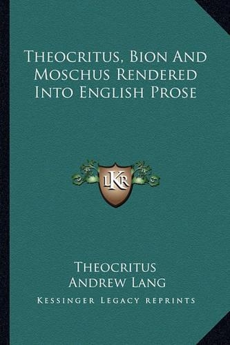 Theocritus, Bion and Moschus Rendered Into English Prose