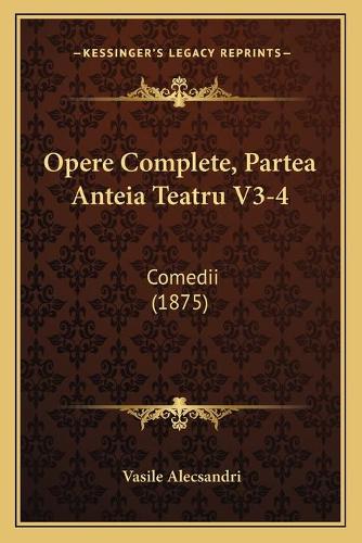 Opere Complete, Partea Anteia Teatru V3-4: Comedii (1875)(Romanian)