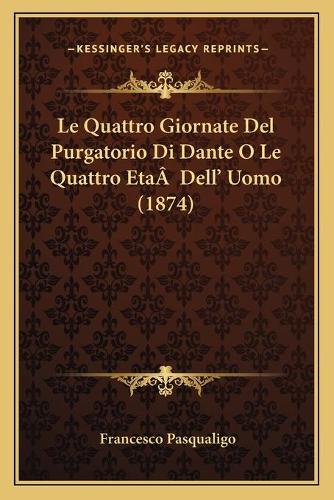Le Quattro Giornate Del Purgatorio Di Dante O Le Quattro EtaÂ Dell' Uomo (1874): (Italian)