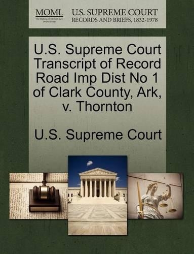 U.S. Supreme Court Transcript of Record Road Imp Dist No 1 of Clark County, Ark, V. Thornton: (English)