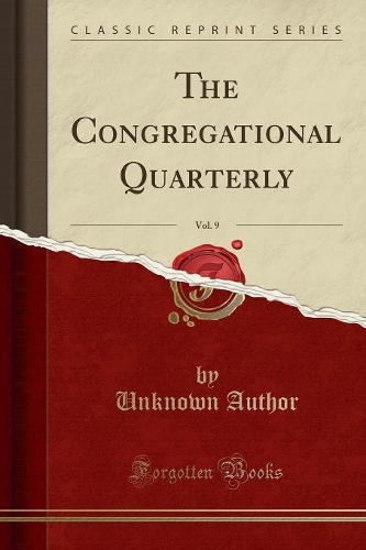 The Congregational Quarterly, Vol. 9 (Classic Reprint)