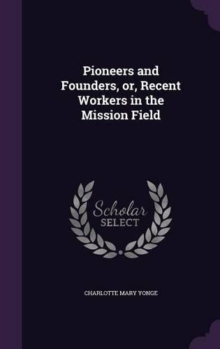 Pioneers and Founders, Or, Recent Workers in the Mission Field