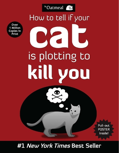 How to Tell If Your Cat Is Plotting to Kill You: Volume 2 (The Oatmeal): (Oatmeal)