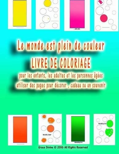 Le monde est plein de couleur LIVRE DE COLORIAGE pour les enfants, les adultes et les personnes âgées utiliser des pages pour décorer, cadeau ou un souvenir: (French)