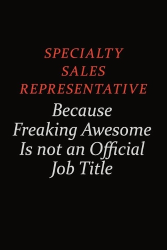 Specialty Sales Representative Because Freaking Awesome Is Not An Official Job Title