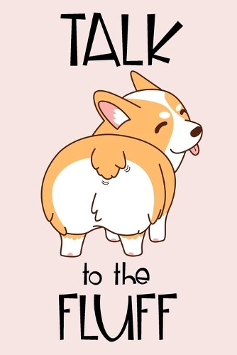 Talk to the Fluff: Journal, Notebook or Diary for Welsh Corgi Lovers