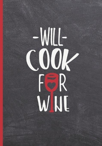 Will Cook for Wine: Blank Recipe Notebook, Cooking Journal, 100 Recipies to Fill In. Perfect Gift. Mother´s Day Book. Cookbook.