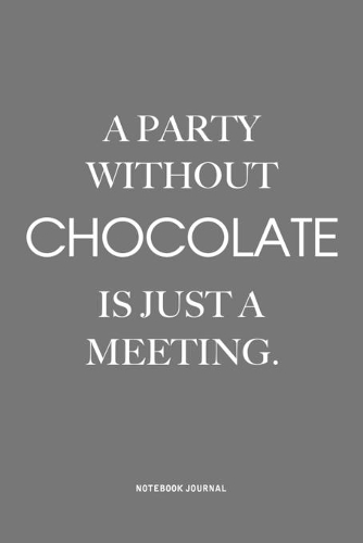 A Party Without Chocolate Is Just A Meeting