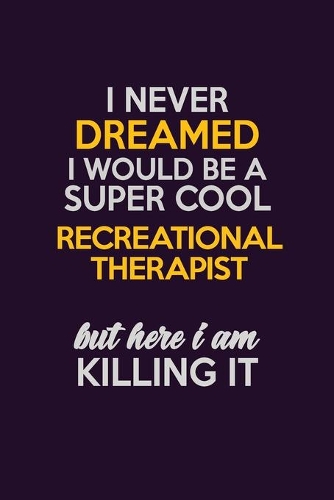 I Never Dreamed I Would Be A Super cool Recreational therapist But Here I Am Killing It
