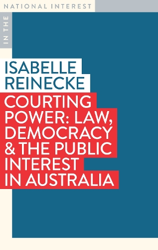 Courting Power: Law, Democracy & the Public Interest in Australia(In the National Interest)