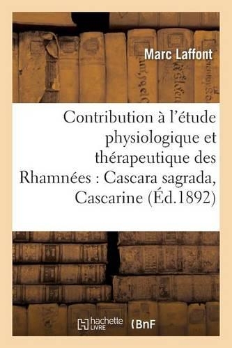 Contribution À l'Étude Physiologique Et Thérapeutique Des Rhamnées Cascara Sagrada, Cascarine